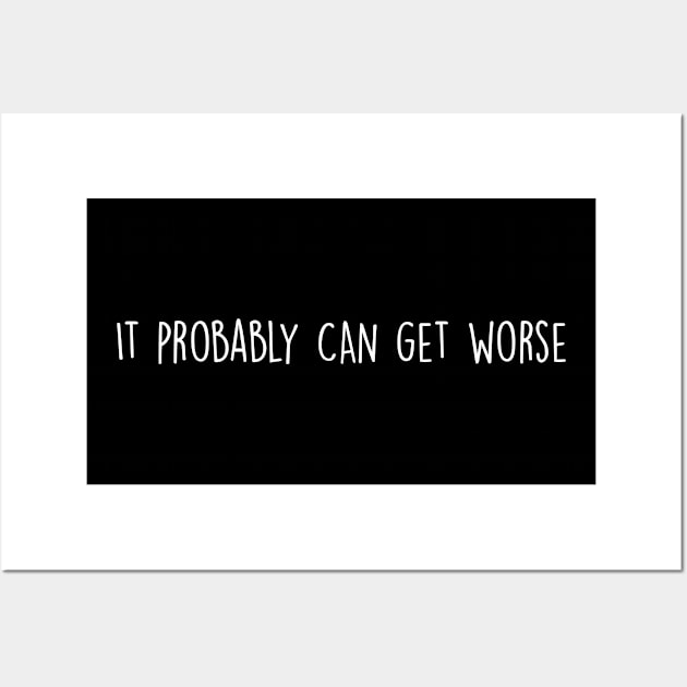It Probably Can Get Worse in White Wall Art by Print Stop Studio